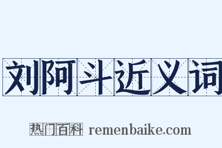 刘阿斗近义词是什么意思的图片